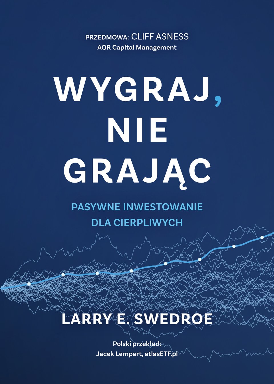 Okładka polskiego wydania: Wygraj, nie grając. Pasywne inwestowanie dla cierpliwych. Larry E. Swedroe, przedmowa Cliff Asness, polski przekład Jacek Lempart.